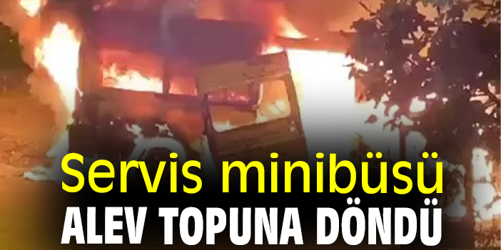 Servis minibüsü alev topuna döndü