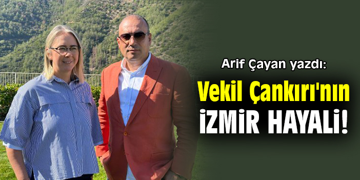Vekil Çankırı'nın İzmir Hayali!
