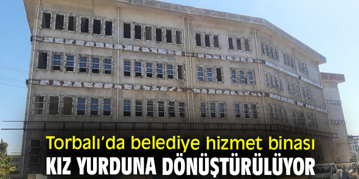Torbalı’da belediye hizmet binası kız yurduna dönüştürülüyor