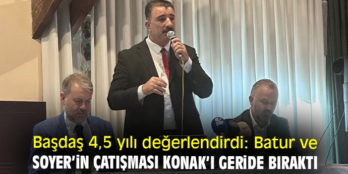 Başdaş 4,5 yılı değerlendirdi: Batur ve Soyer’in çatışması Konak’ı geride bıraktı