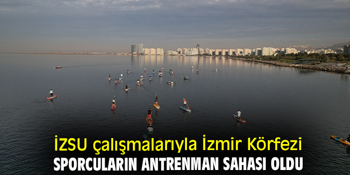İZSU çalışmalarıyla İzmir Körfezi sporcuların antrenman sahası oldu