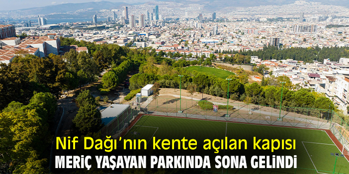 Nif Dağı’nın kente açılan kapısı Meriç Yaşayan Parkında sona gelindi