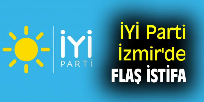 İYİ Parti İzmir'de flaş istifa