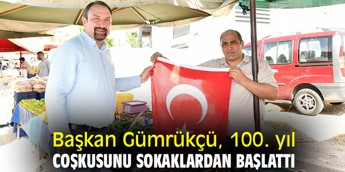 Başkan Gümrükçü, 100. yıl coşkusunu sokaklardan başlattı