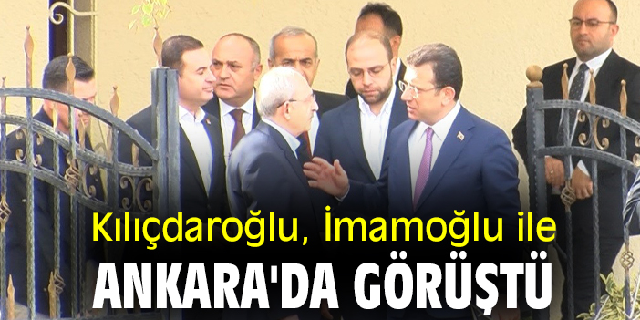 Kılıçdaroğlu, İmamoğlu ile Ankara'da görüştü