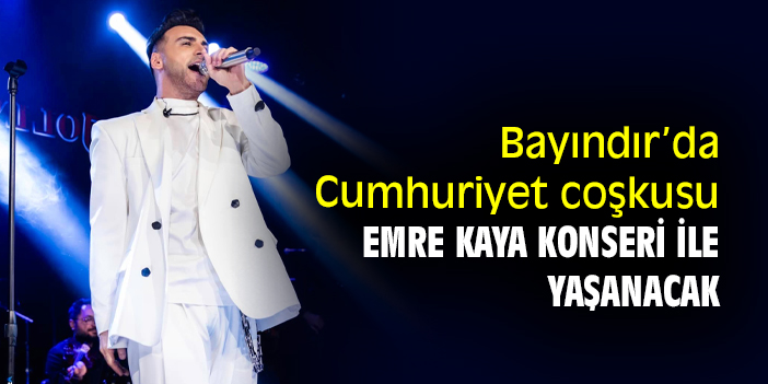Bayındır’da Cumhuriyet coşkusu Emre Kaya konseri ile yaşanacak