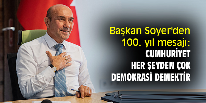 Başkan Soyer'den 100. yıl mesajı: Cumhuriyet her şeyden çok demokrasi demektir
