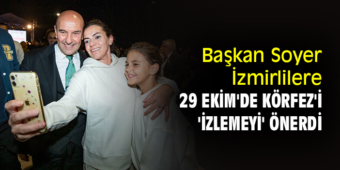 Başkan Soyer, İzmirlilere 29 Ekim'de Körfez'i 'izlemeyi' önerdi