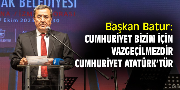 Başkan Batur: Cumhuriyet bizim için vazgeçilmezdir, Cumhuriyet Atatürk’tür