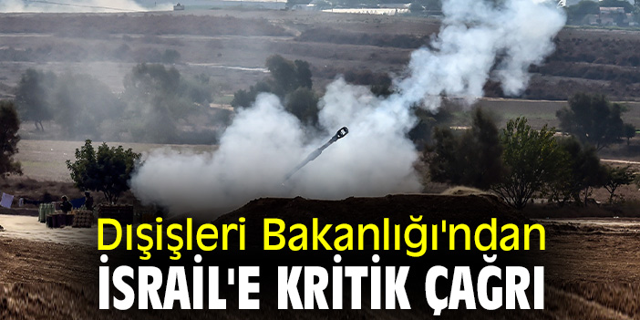 Dışişleri Bakanlığı'ndan İsrail'e kritik çağrı