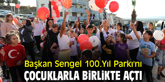 Başkan Sengel 100. Yıl Parkı'nı çocuklarla birlikte açtı