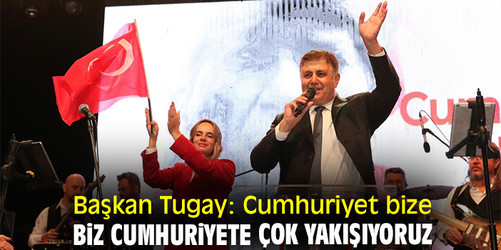 Başkan Tugay: Cumhuriyet bize biz Cumhuriyete çok yakışıyoruz