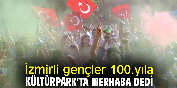 İzmirli gençler 100. yıla Kültürpark’ta merhaba dedi