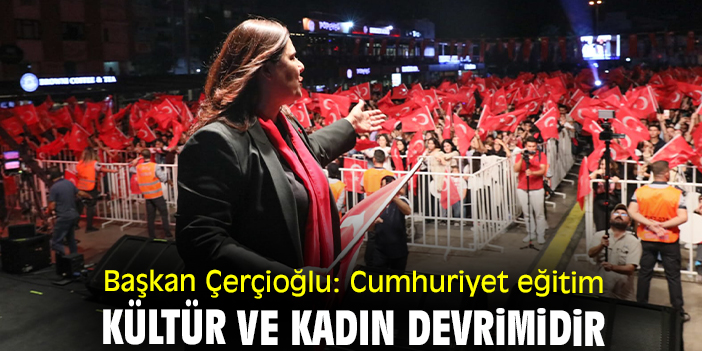 Başkan Çerçioğlu: Cumhuriyet eğitim kültür ve kadın devrimidir
