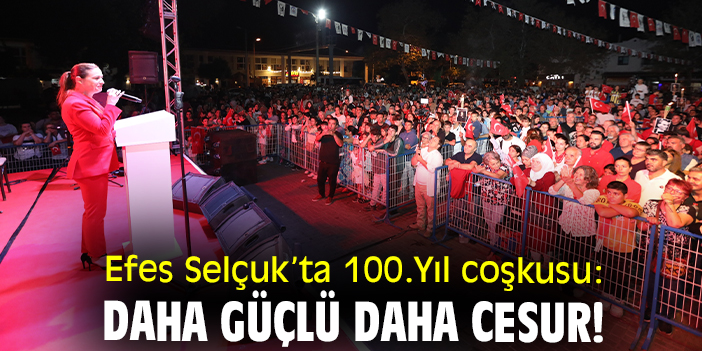 Efes Selçuk’ta 100.Yıl coşkusu: Daha güçlü daha cesur!
