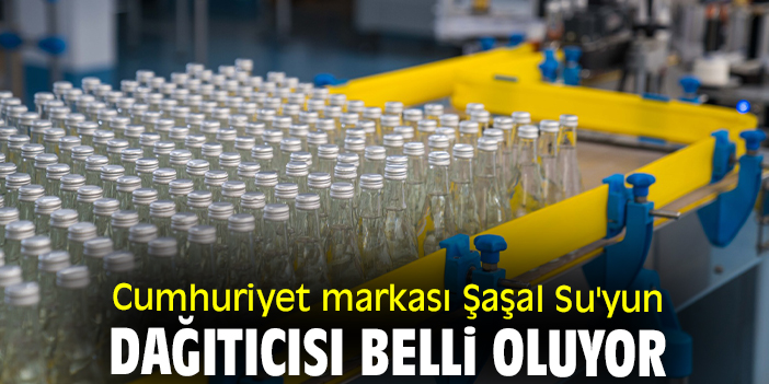 Cumhuriyet markası Şaşal Su'yun dağıtıcısı belli oluyor