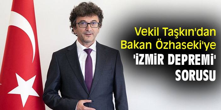 Milletvekili Taşkın'dan Bakan Özhaseki'ye 'İzmir Depremi' sorusu