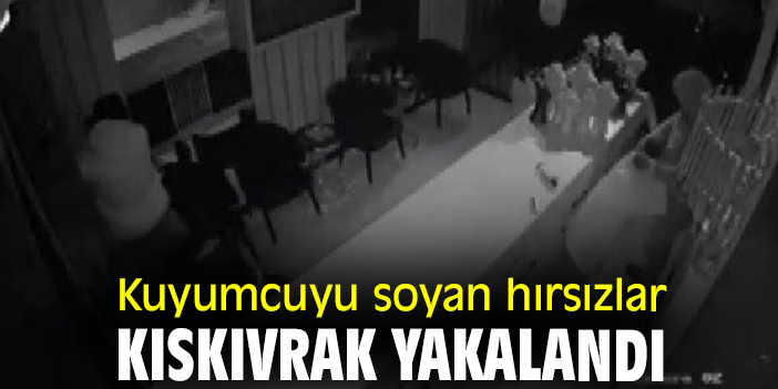 Kuyumcuyu soyan hırsızlar kıskıvrak yakalandı