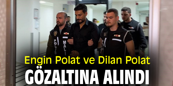 Engin Polat ve Dilan Polat gözaltına alındı