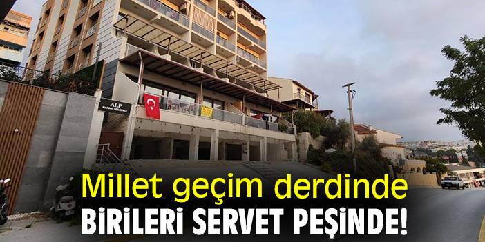 Millet geçim derdinde birileri servet peşinde!