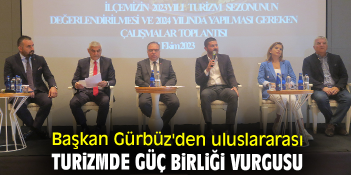 Başkan Gürbüz'den uluslararası turizmde güç birliği vurgusu