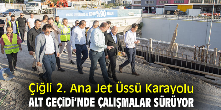 Çiğli 2. Ana Jet Üssü Karayolu Alt Geçidi’nde çalışmalar sürüyor
