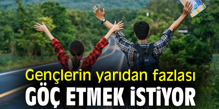 Gençlerin yarıdan fazlası göç etmek istiyor