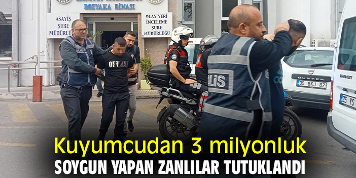 Kuyumcudan 3 milyonluk soygun yapan zanlılar tutuklandı
