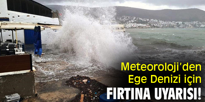 Meteoroloji’den Ege Denizi için fırtına uyarısı!