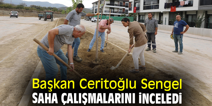Başkan Ceritoğlu Sengel saha çalışmalarını inceledi