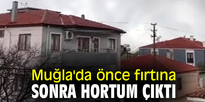 Muğla'da önce fırtına sonra hortum çıktı