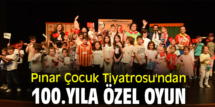 Pınar Çocuk Tiyatrosu'ndan 100.yıla özel oyun