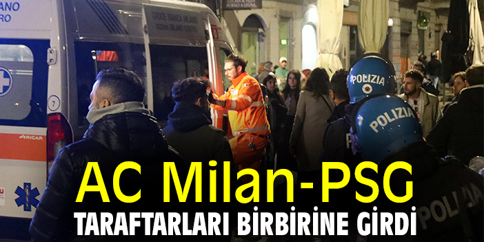 AC Milan-PSG taraftarları birbirine girdi