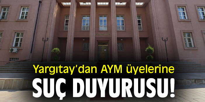 Yargıtay’dan AYM üyelerine suç duyurusu