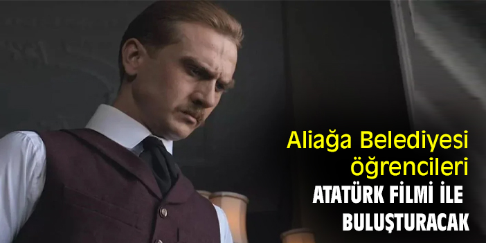 Aliağa Belediyesi öğrencileri Atatürk filmi ile buluşturacak