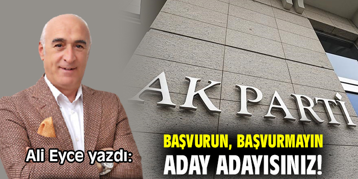 Başvurun, başvurmayın aday adayısınız!
