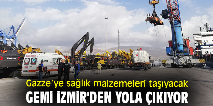 Gazze’ye sağlık malzemeleri taşıyacak gemi İzmir'den yola çıkıyor