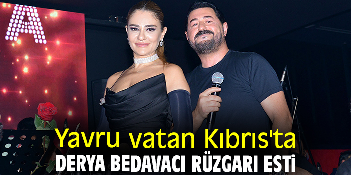 Yavru vatan Kıbrıs'ta Derya Bedavacı rüzgarı esti