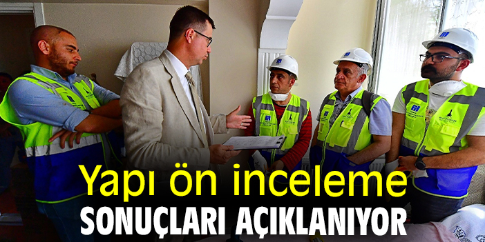Yapı ön inceleme sonuçları açıklanıyor