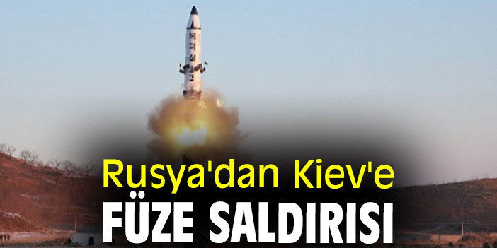 Rusya'dan Kiev'e füze saldırısı