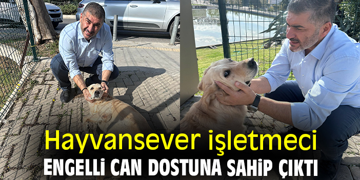 Hayvansever işletmeci engelli can dostuna sahip çıktı