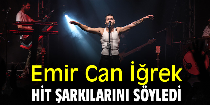 Emir Can İğrek hit şarkılarını söyledi