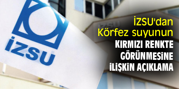 İZSU'dan Körfez suyunun kırmızı renkte görünmesine ilişkin açıklama