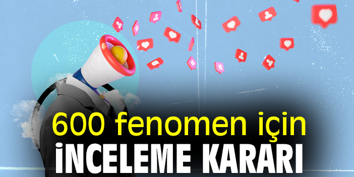 600 fenomen için inceleme kararı