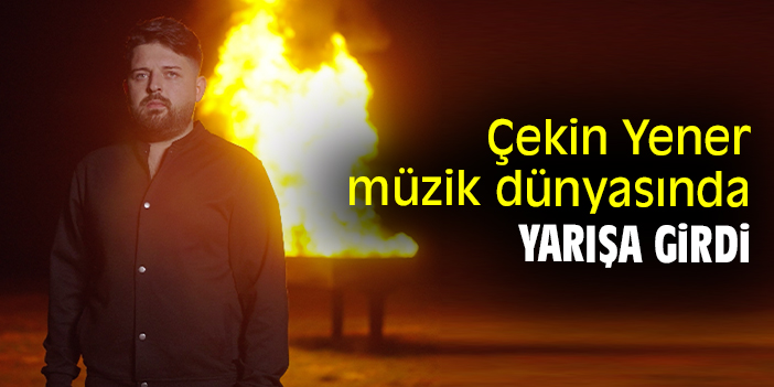 Çekin Yener müzik dünyasında yarışa girdi