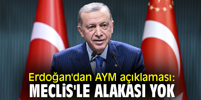 Erdoğan'dan AYM açıklaması: Meclis'le alakası yok