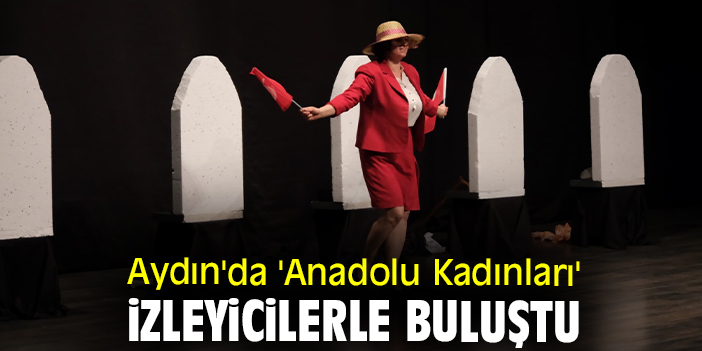 Aydın'da 'Anadolu Kadınları' izleyicilerle buluştu