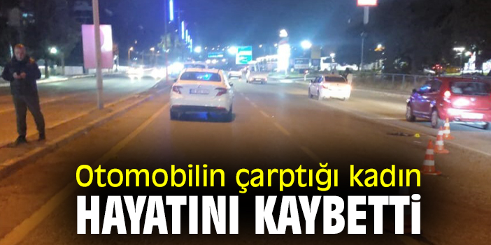 Otomobilin çarptığı kadın hayatını kaybetti