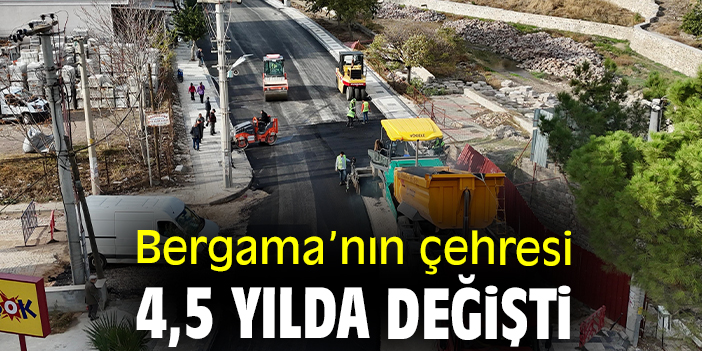 Bergama’nın çehresi 4,5 yılda değişti