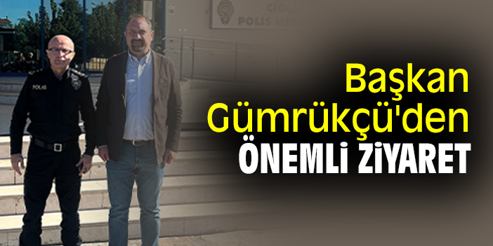 Başkan Gümrükçü'den önemli ziyaret